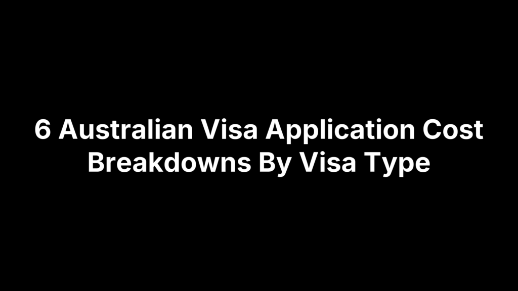 6 Australian Visa Application Cost Breakdowns By Visa Type