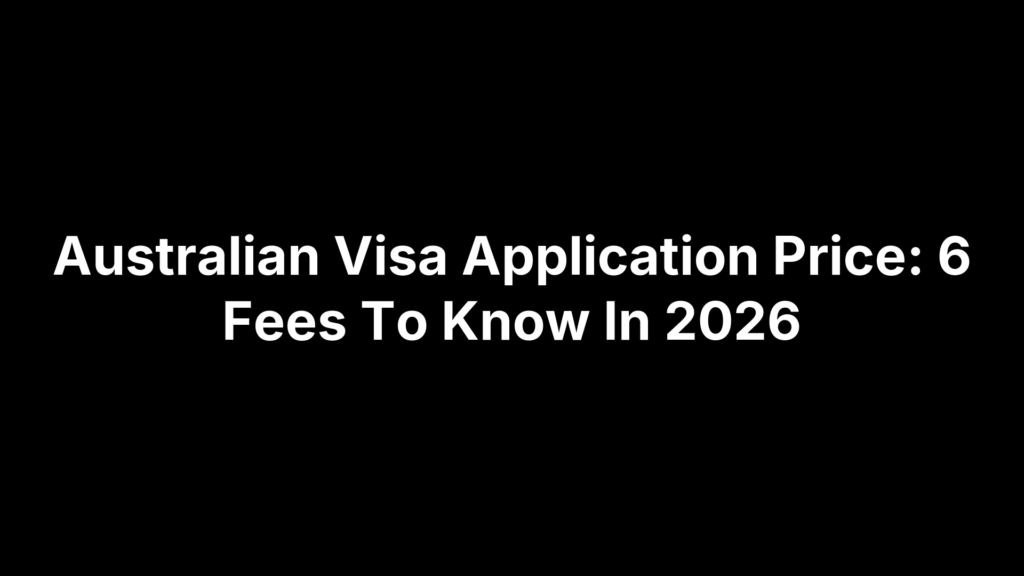 Australian Visa Application Price: 6 Fees To Know In 2026