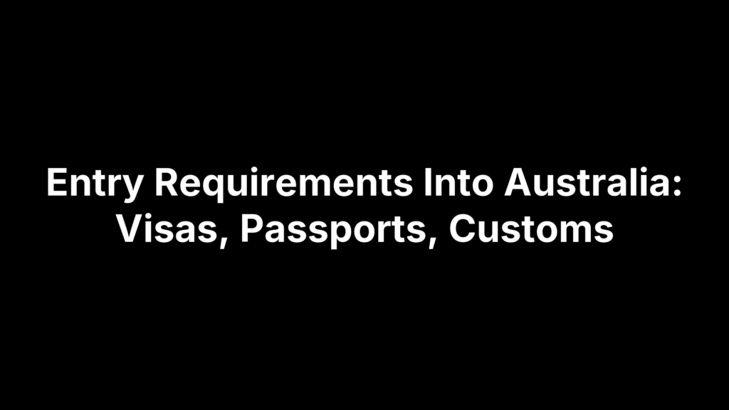 Entry Requirements Into Australia: Visas, Passports, Customs