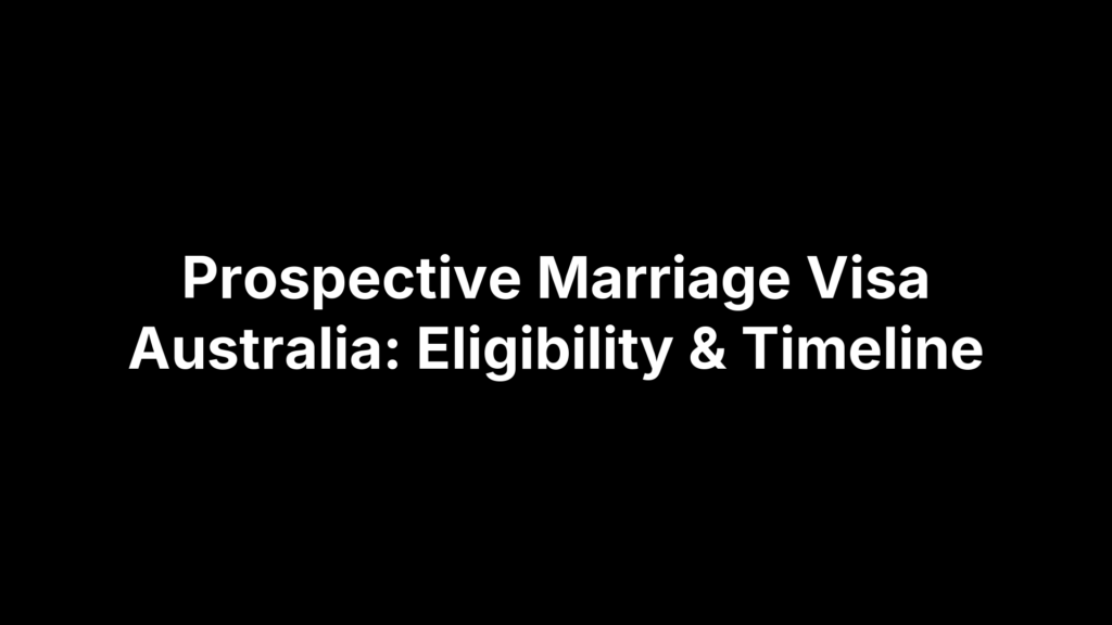Prospective Marriage Visa Australia: Eligibility & Timeline