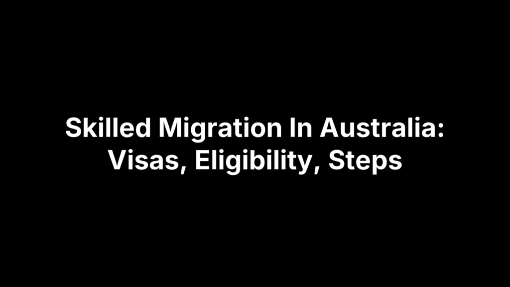 Skilled Migration In Australia: Visas, Eligibility, Steps