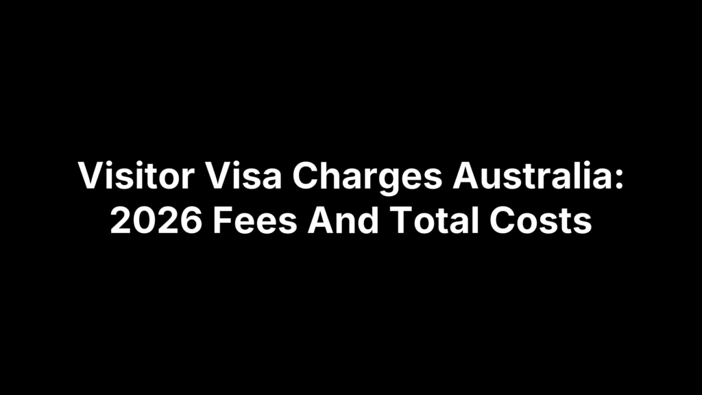 Visitor Visa Charges Australia: 2026 Fees And Total Costs